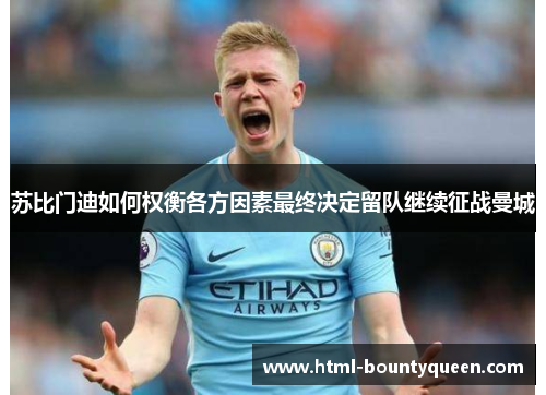 苏比门迪如何权衡各方因素最终决定留队继续征战曼城 苏比门迪如何权衡各方因素最终决定留队继续征战曼城