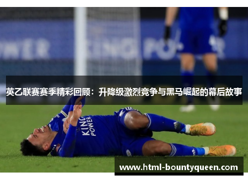 英乙联赛赛季精彩回顾：升降级激烈竞争与黑马崛起的幕后故事