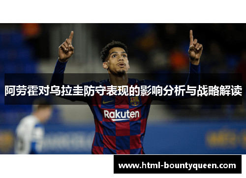 阿劳霍对乌拉圭防守表现的影响分析与战略解读