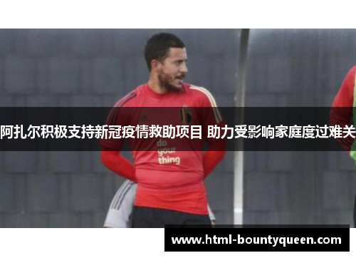 阿扎尔积极支持新冠疫情救助项目 助力受影响家庭度过难关 阿扎尔积极支持新冠疫情救助项目 助力受影响家庭度过难关