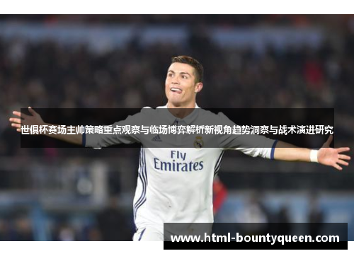 世俱杯赛场主帅策略重点观察与临场博弈解析新视角趋势洞察与战术演进研究 世俱杯赛场主帅策略重点观察与临场博弈解析新视角趋势洞察与战术演进研究