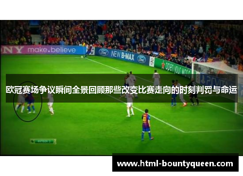 欧冠赛场争议瞬间全景回顾那些改变比赛走向的时刻判罚与命运 欧冠赛场争议瞬间全景回顾那些改变比赛走向的时刻判罚与命运