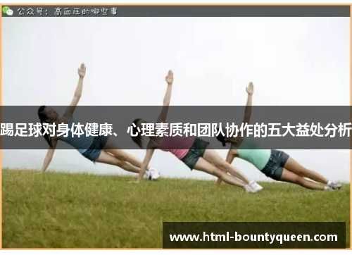 踢足球对身体健康、心理素质和团队协作的五大益处分析