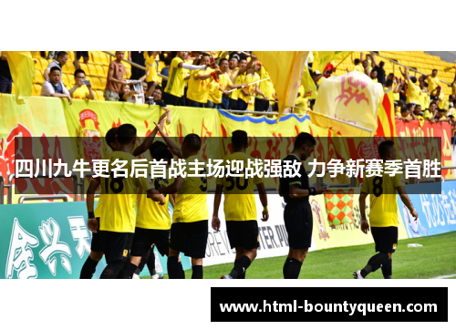 四川九牛更名后首战主场迎战强敌 力争新赛季首胜