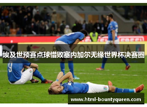 埃及世预赛点球惜败塞内加尔无缘世界杯决赛圈 埃及世预赛点球惜败塞内加尔无缘世界杯决赛圈